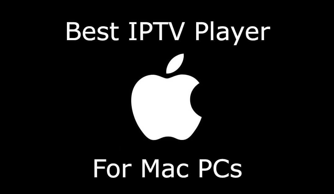 Best IPTV Player for Mac to Stream Live TV Channels [Updated 2023]