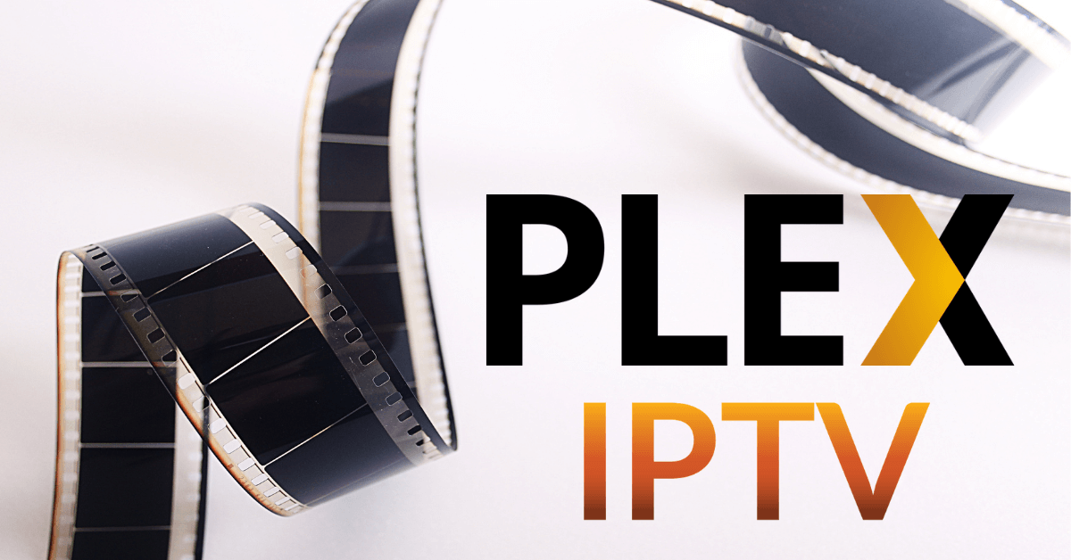 Plex IPTV: A Complete Guide to Watch IPTV on Plex